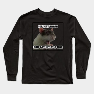 Lets eat trash and get hit by a car Long Sleeve T-Shirt